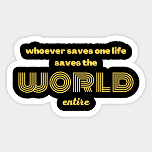 Whoever saves one life saves the world entire Sticker